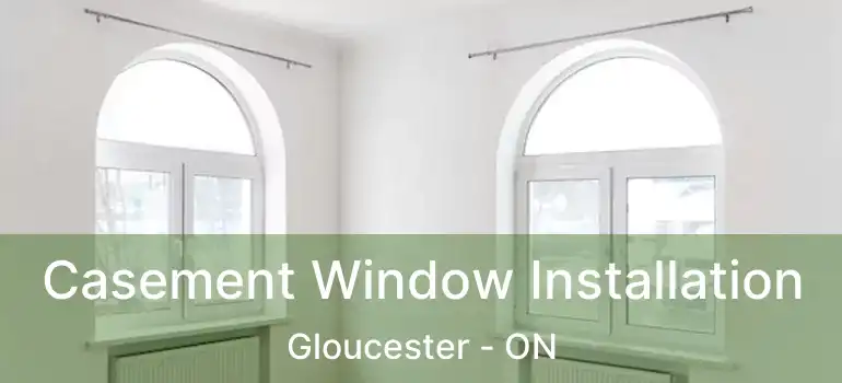 Casement Window Installation Gloucester - ON