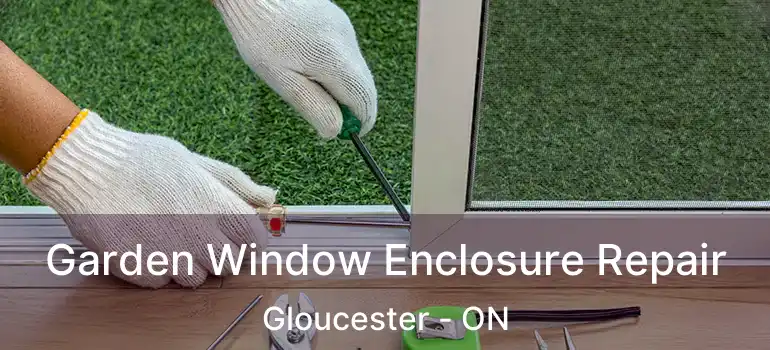  Garden Window Enclosure Repair Gloucester - ON