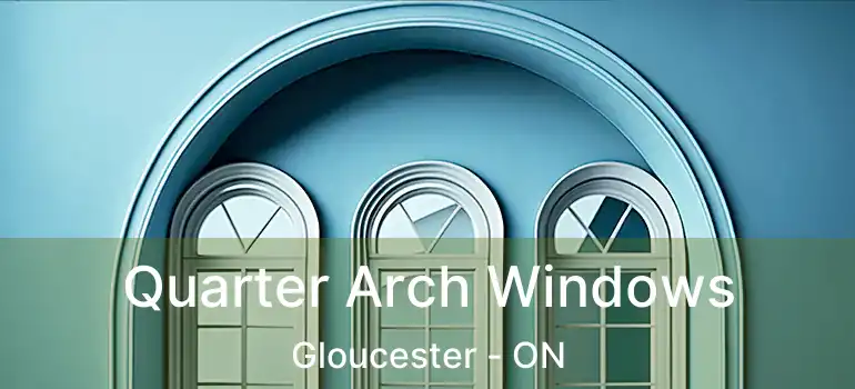 Quarter Arch Windows Gloucester - ON