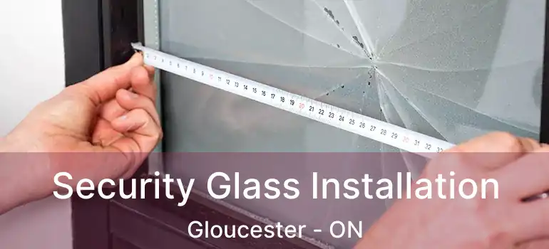 Security Glass Installation Gloucester - ON