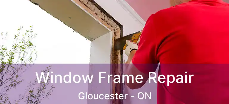 Window Frame Repair Gloucester - ON